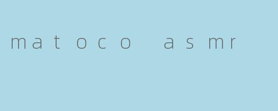 matoco asmr
